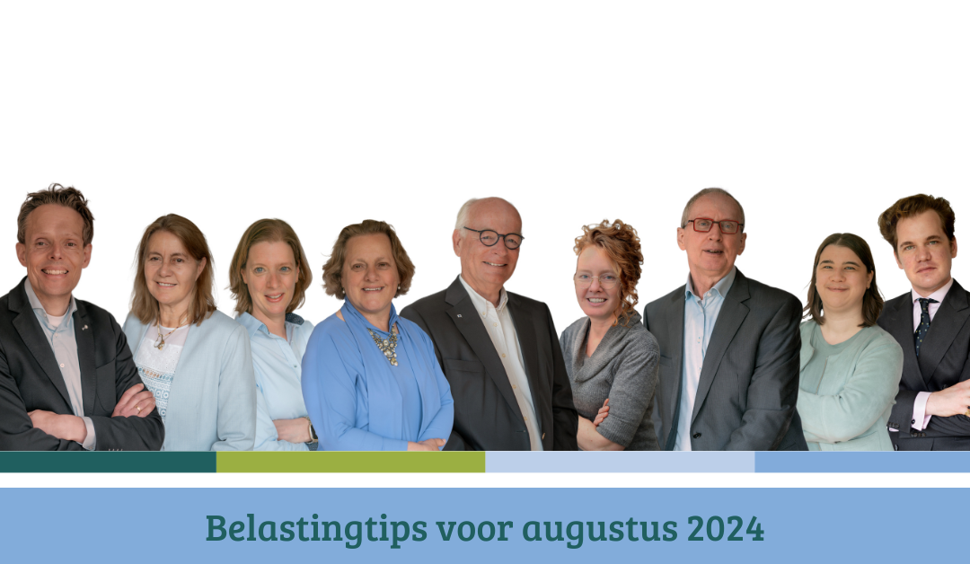 Tips voor de ondernemer, de DGA, werkgevers, werknemers en elke belastingbetaler – augustus 24